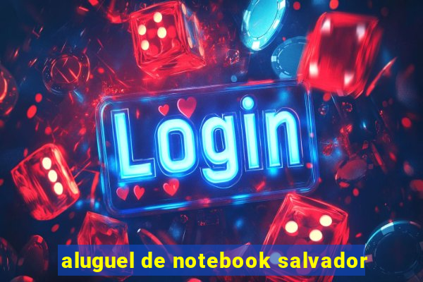 aluguel de notebook salvador